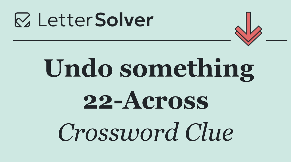 Undo something 22 Across