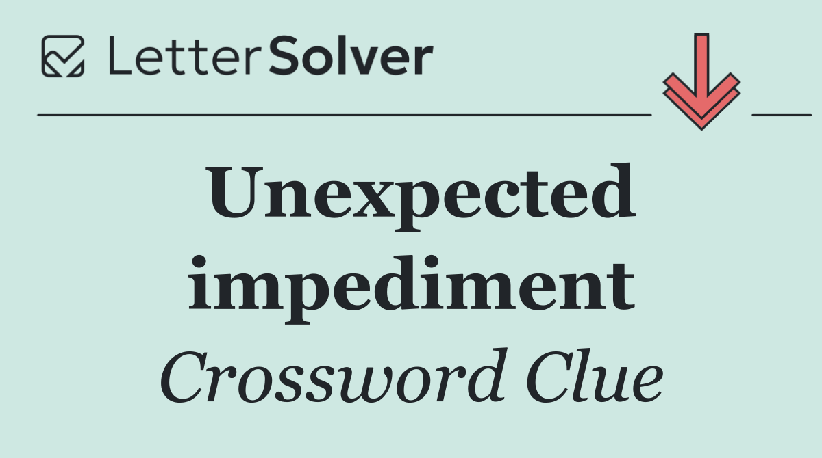 Unexpected impediment