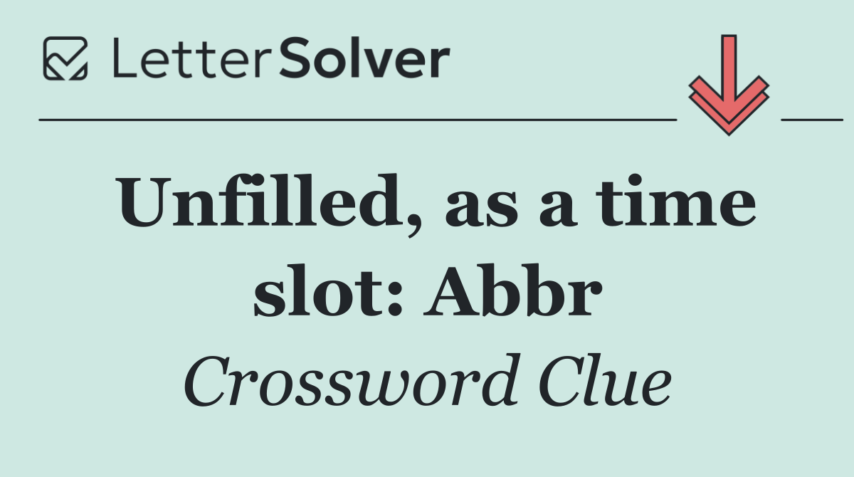 Unfilled, as a time slot: Abbr
