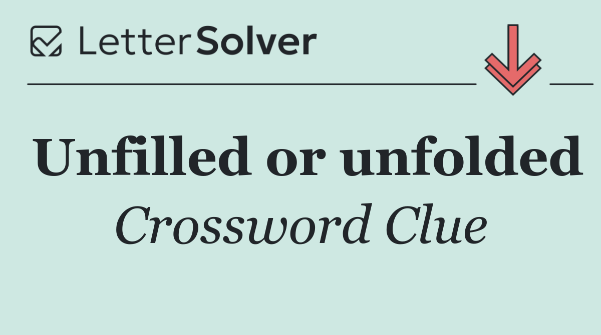 Unfilled or unfolded