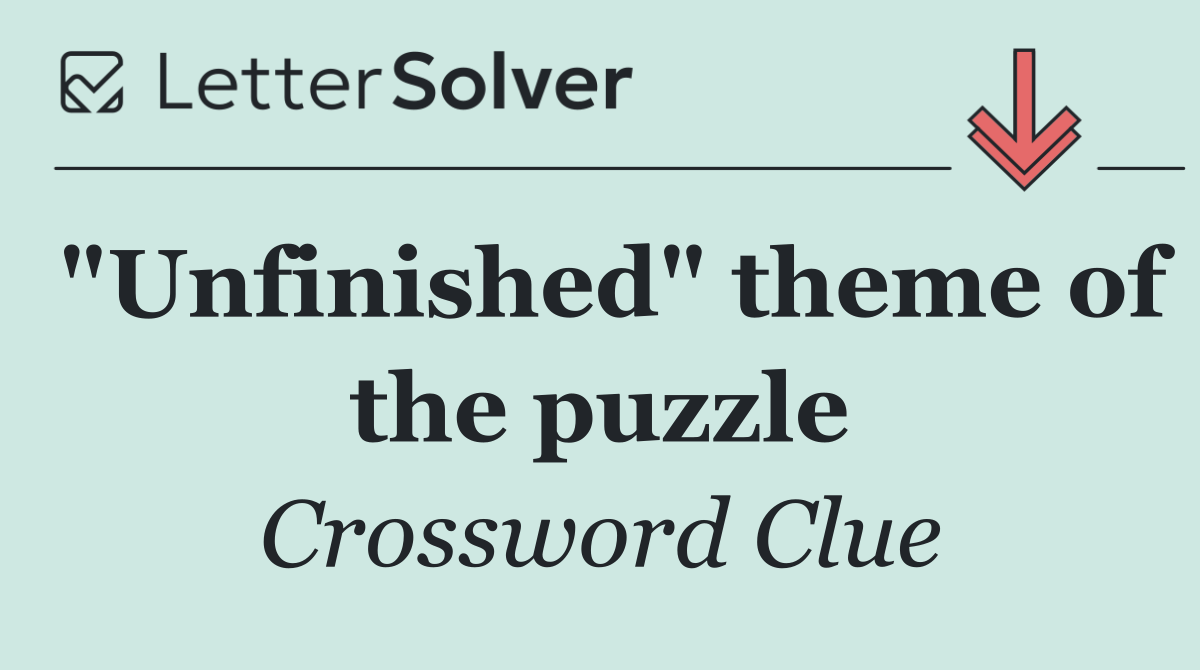 "Unfinished" theme of the puzzle