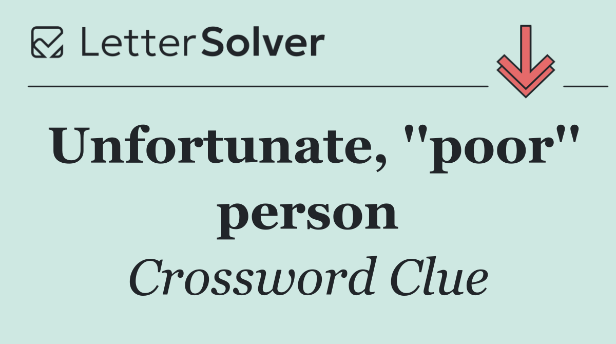 Unfortunate, ''poor'' person