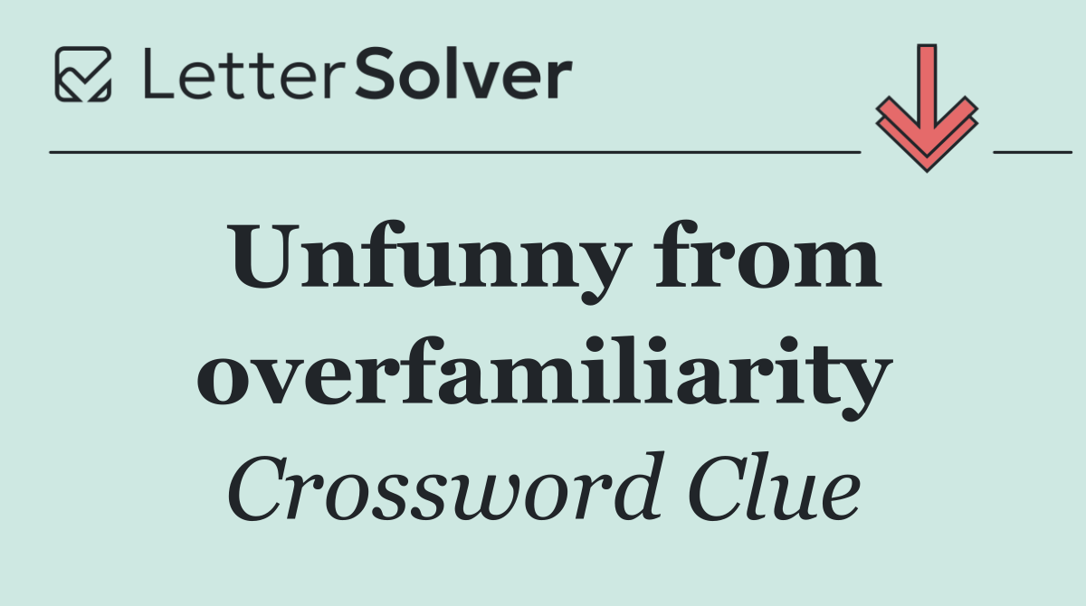 Unfunny from overfamiliarity