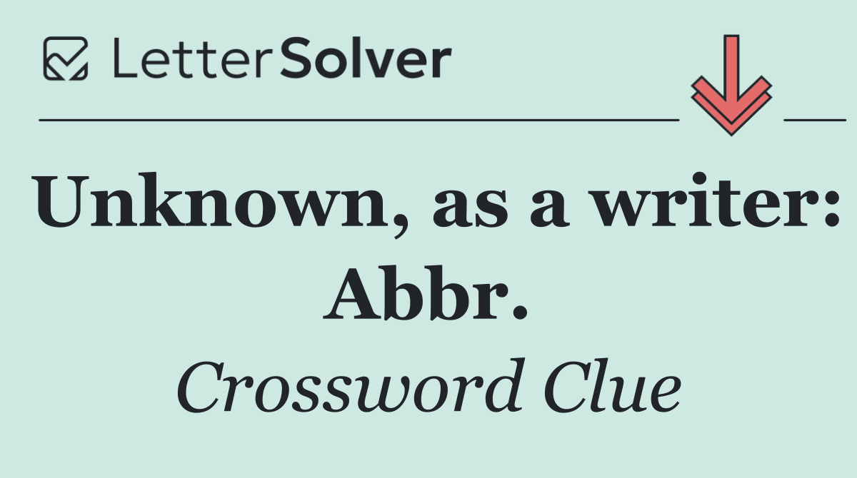 Unknown, as a writer: Abbr.