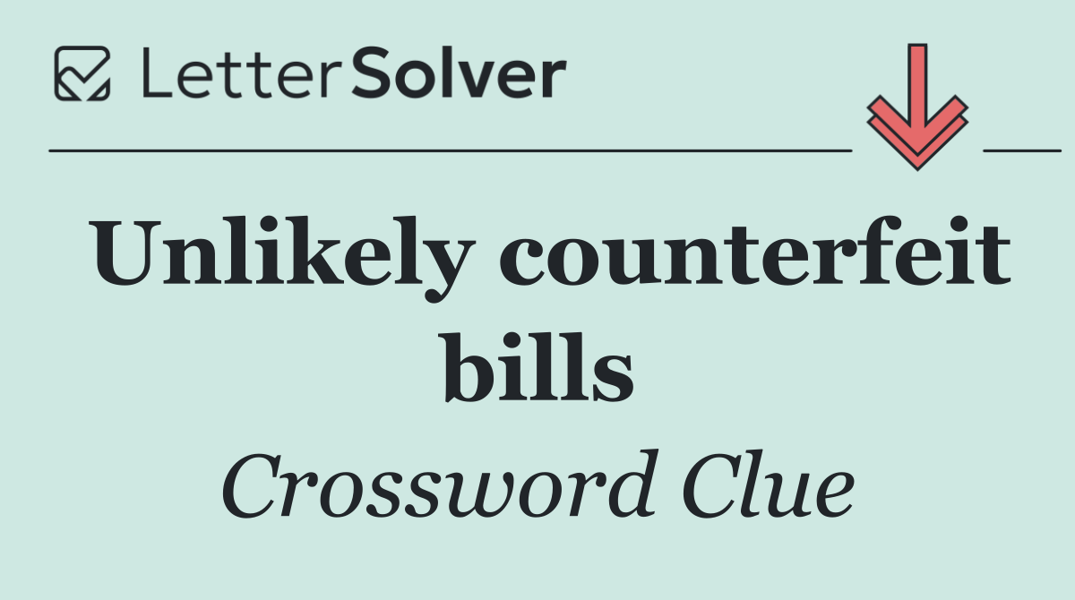 Unlikely counterfeit bills