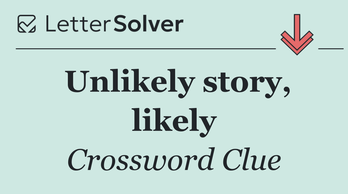 Unlikely story, likely