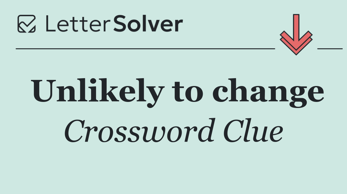 Unlikely to change