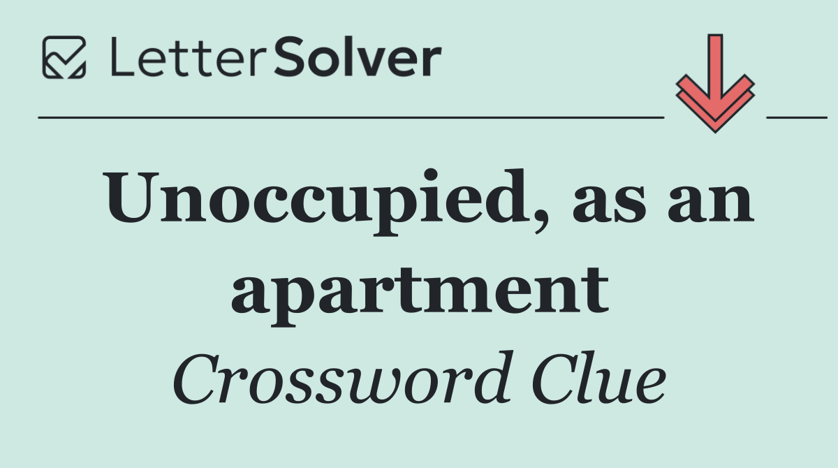 Unoccupied, as an apartment