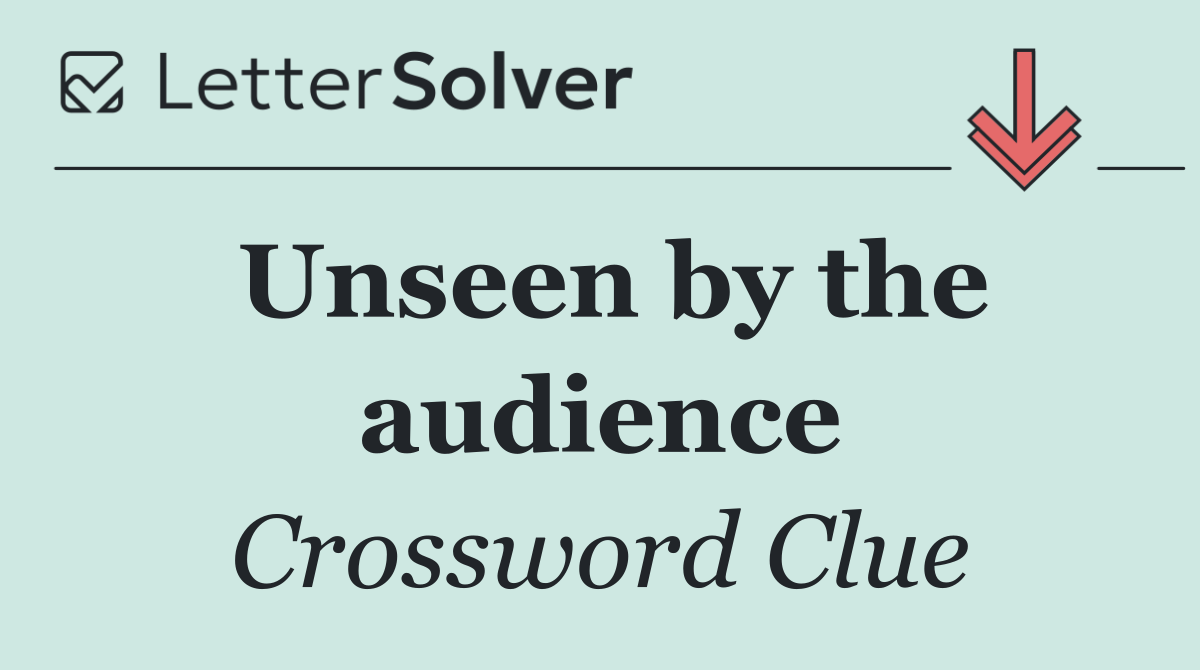 Unseen by the audience