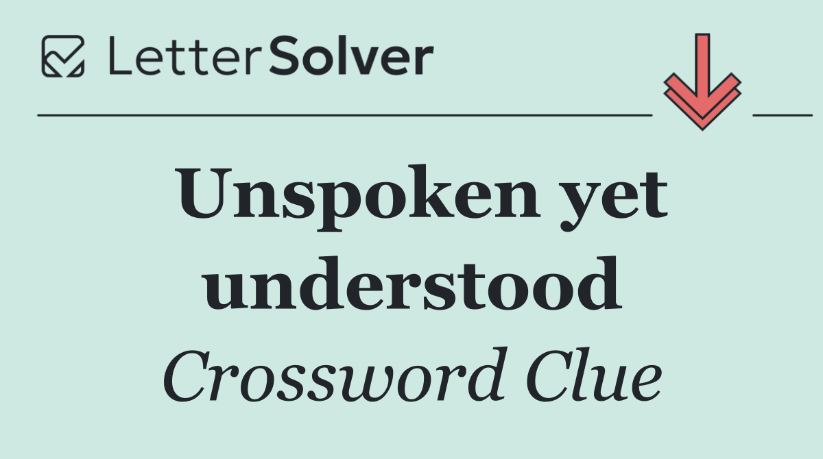 Unspoken yet understood