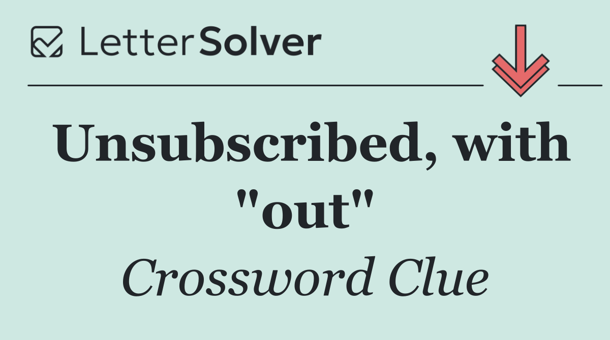 Unsubscribed, with "out"