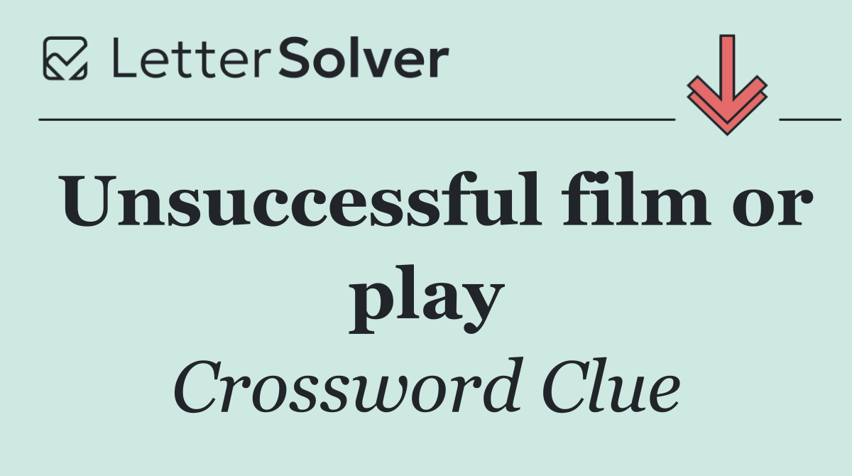 Unsuccessful film or play