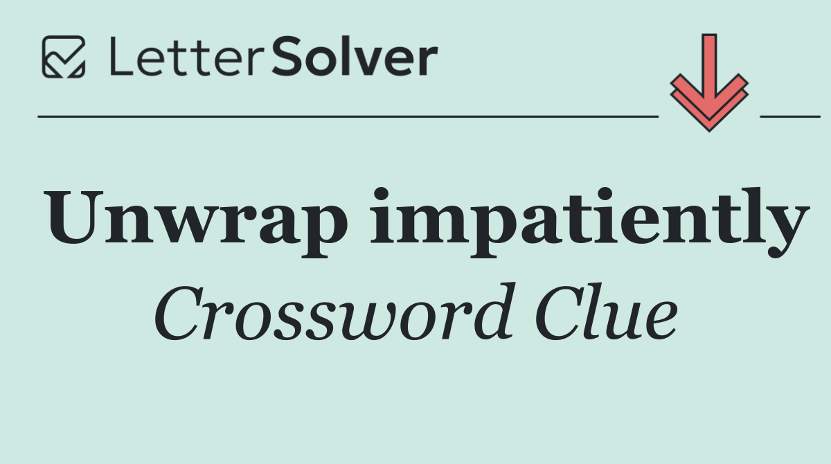 Unwrap impatiently