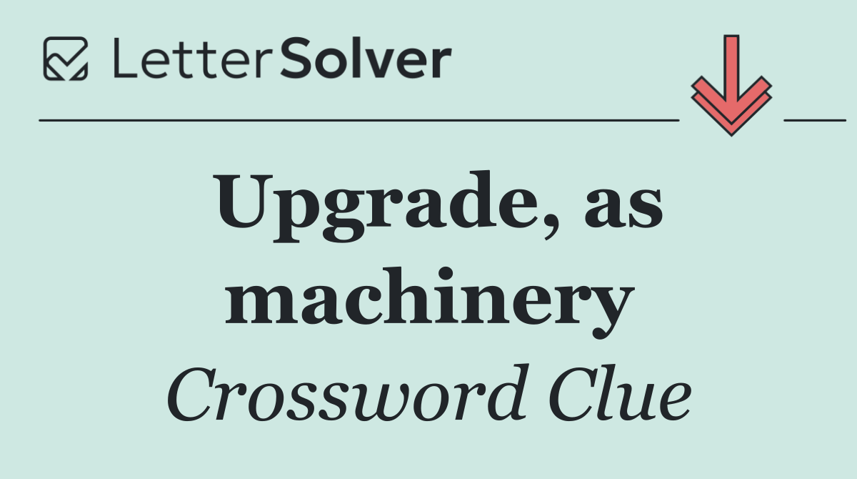 Upgrade, as machinery