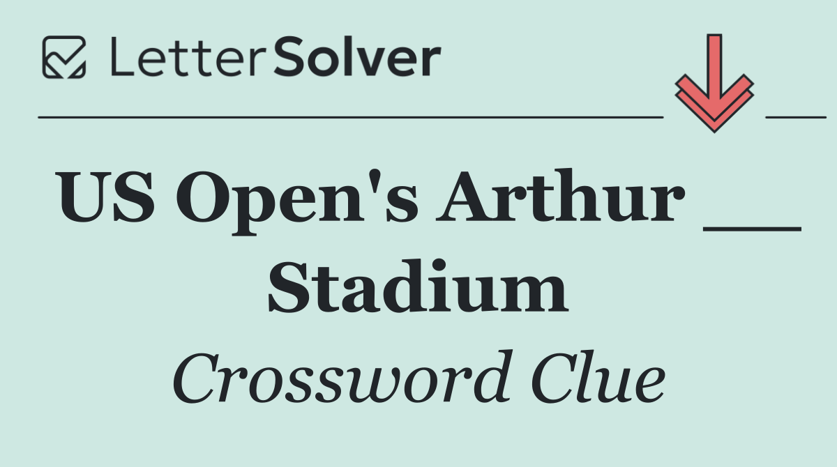 US Open's Arthur __ Stadium