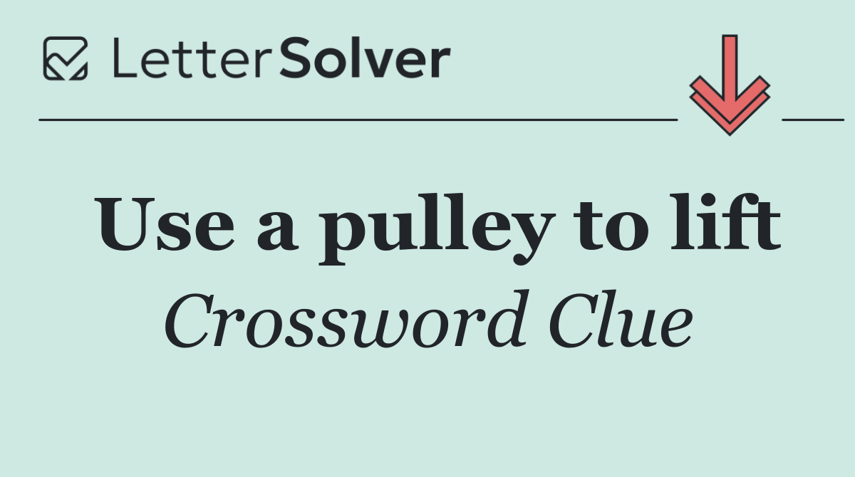 Use a pulley to lift