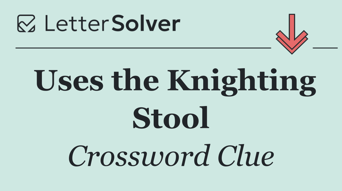 Uses the Knighting Stool