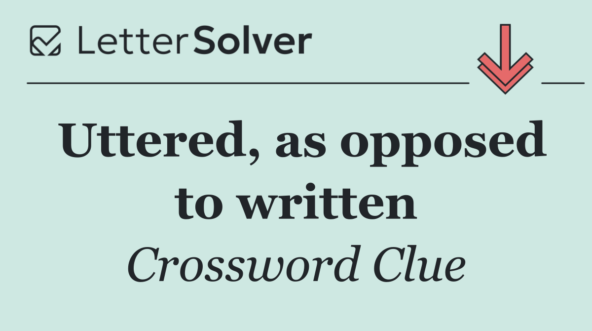 Uttered, as opposed to written