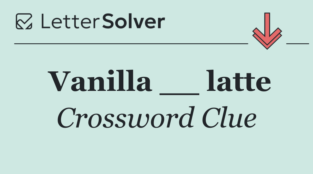 Vanilla __ latte