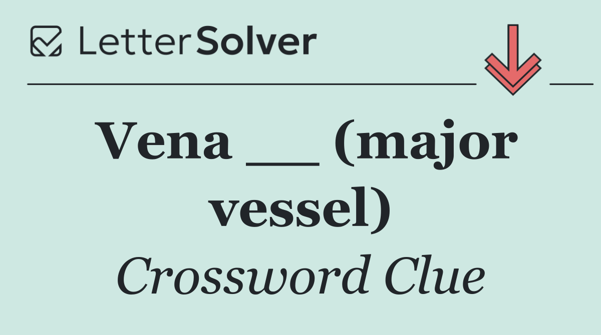 Vena __ (major vessel)