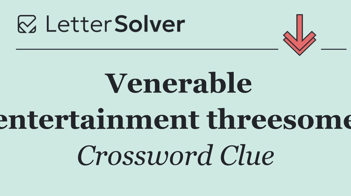 Venerable entertainment threesome