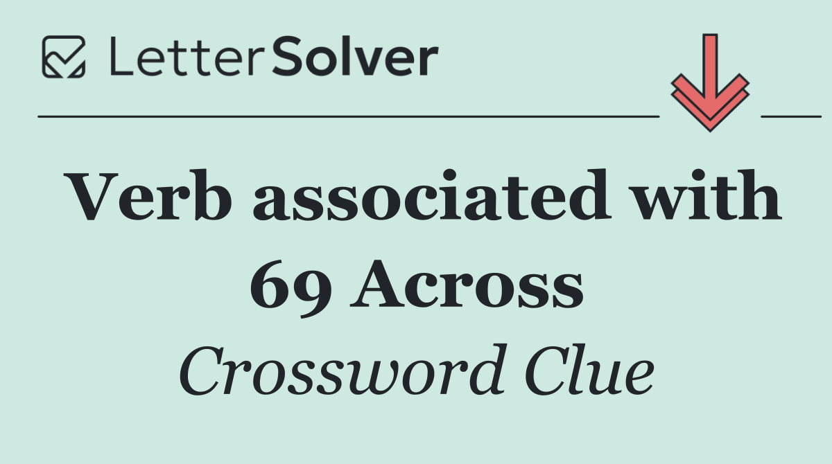 Verb associated with 69 Across