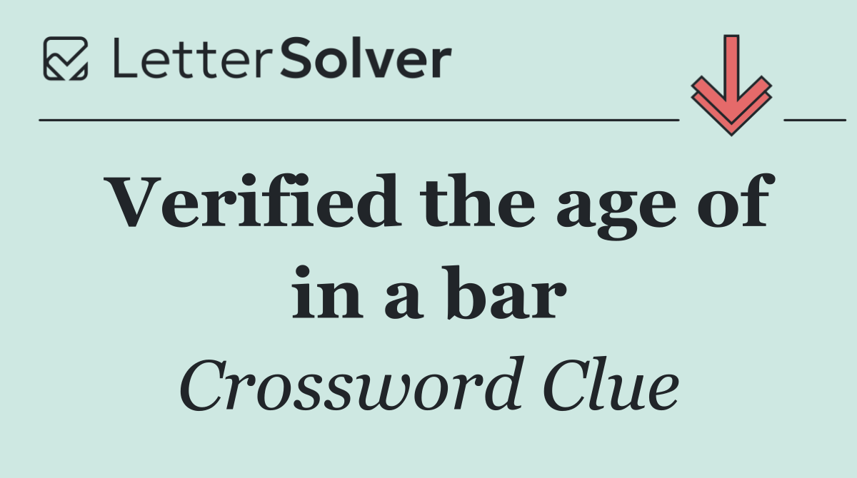 Verified the age of in a bar