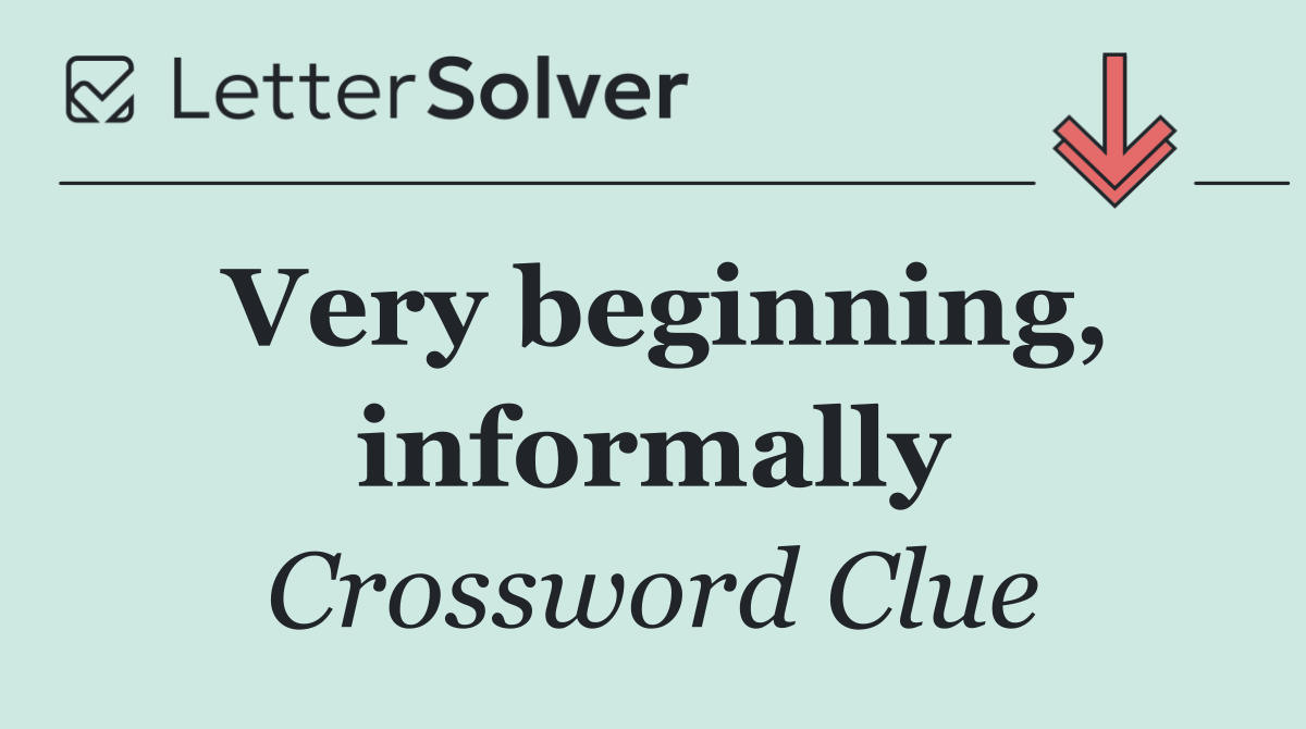 Very beginning, informally