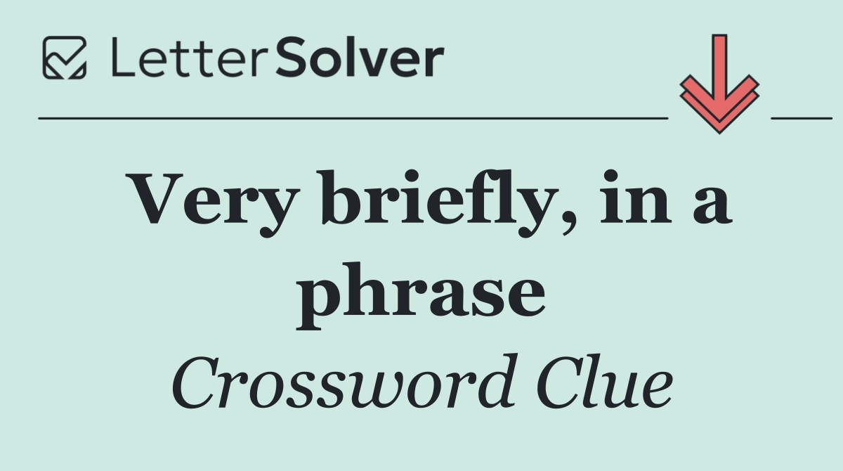 Very briefly, in a phrase