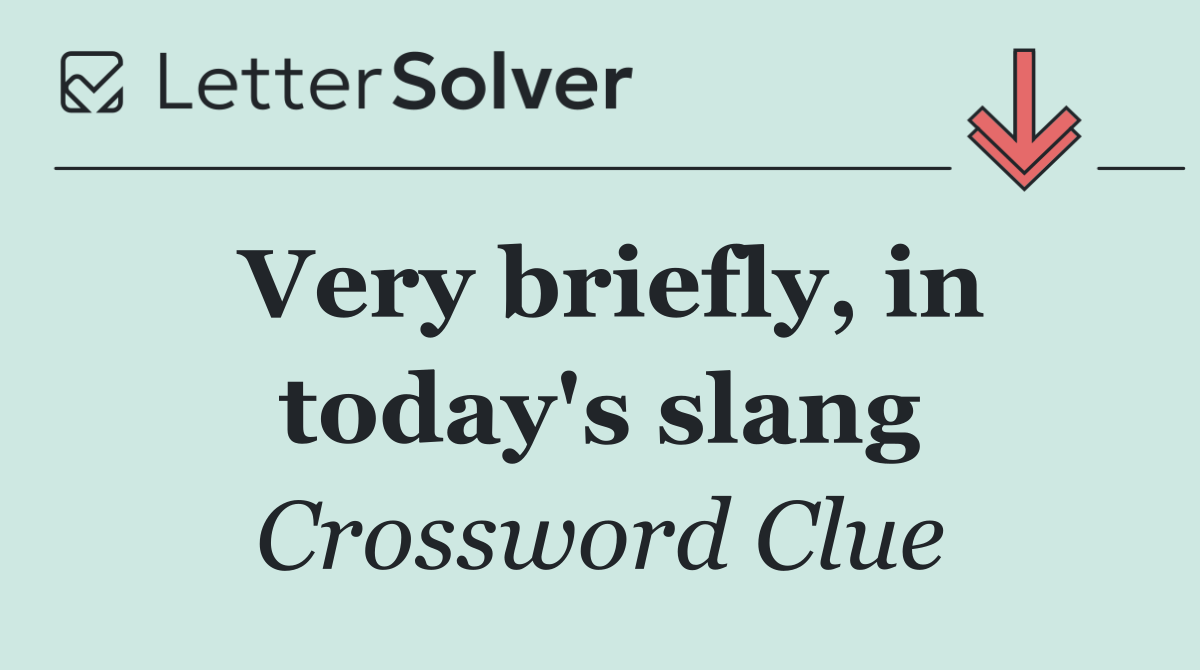 Very briefly, in today's slang