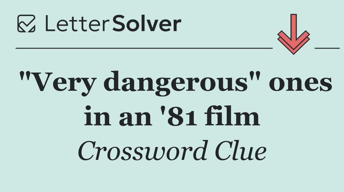 "Very dangerous" ones in an '81 film
