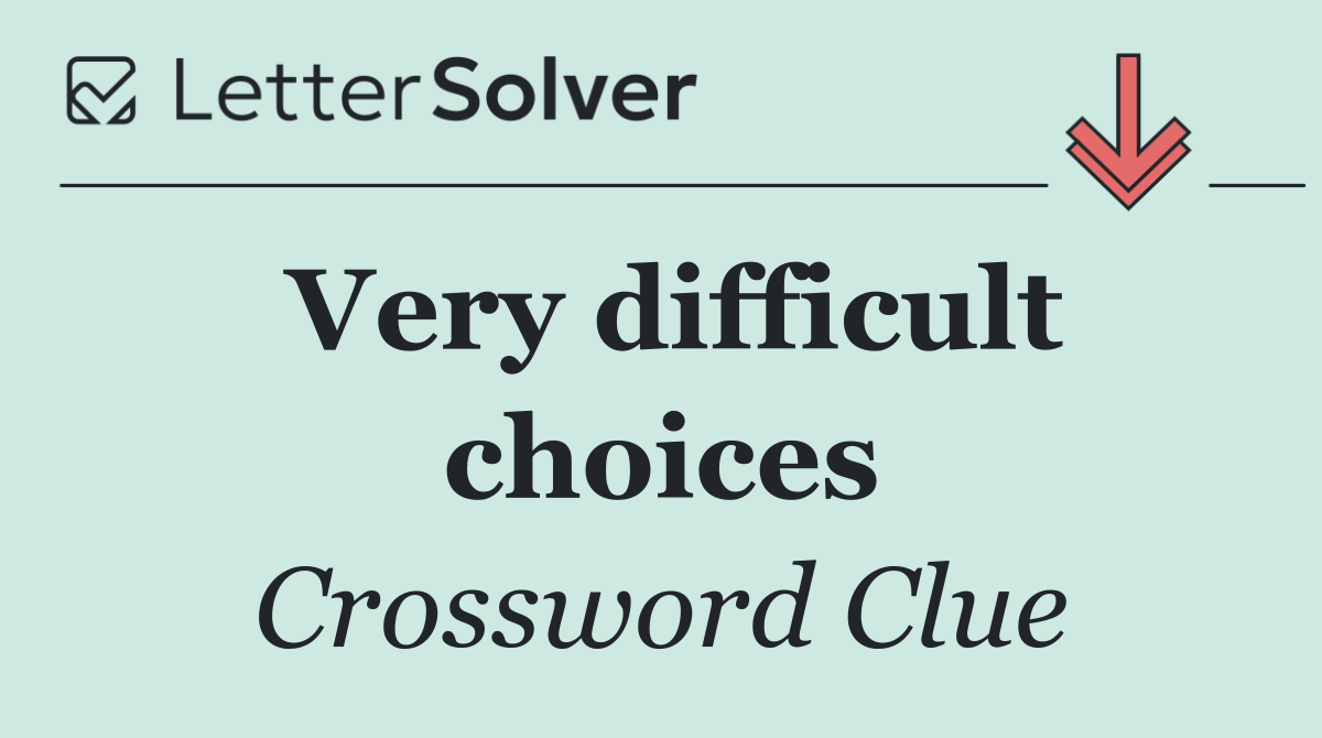 Very difficult choices