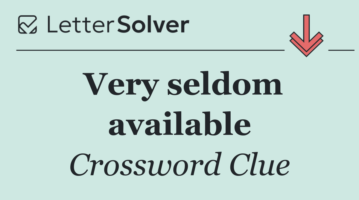 Very seldom available