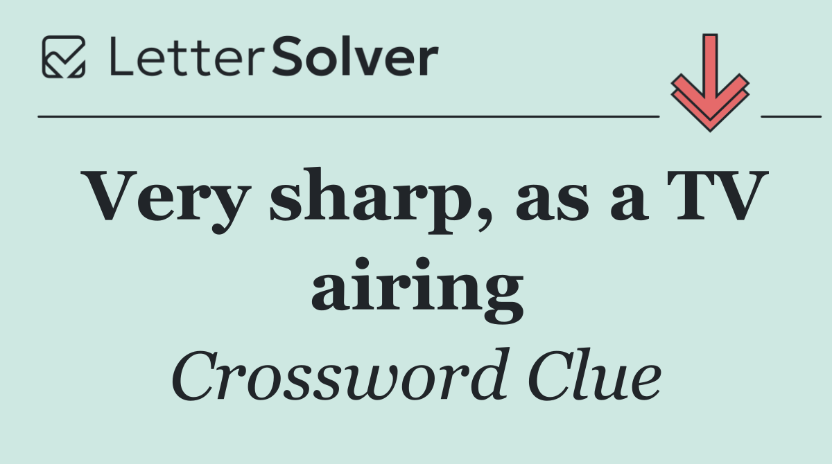 Very sharp, as a TV airing