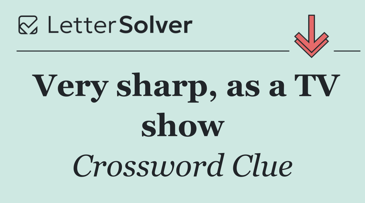 Very sharp, as a TV show