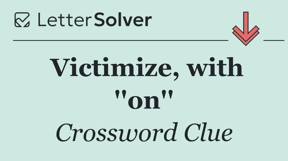 Victimize, with ''on''
