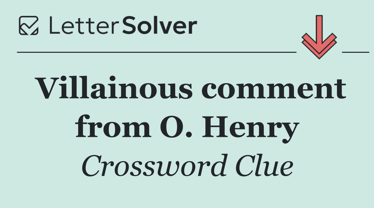 Villainous comment from O. Henry