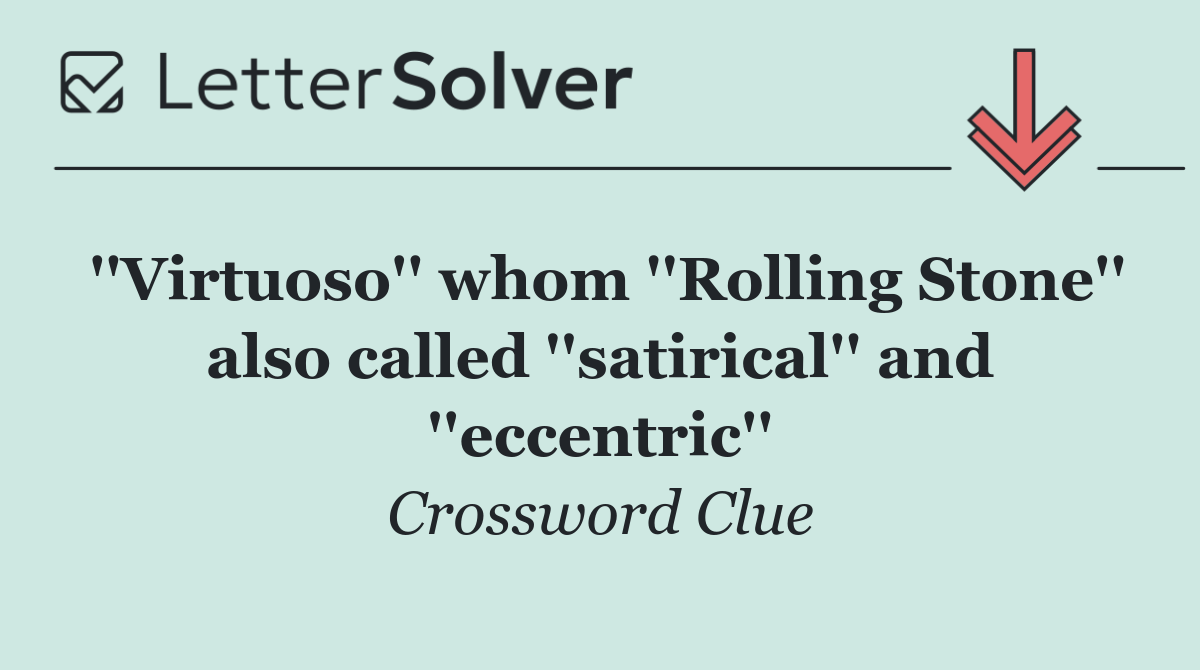 ''Virtuoso'' whom ''Rolling Stone'' also called ''satirical'' and ''eccentric''