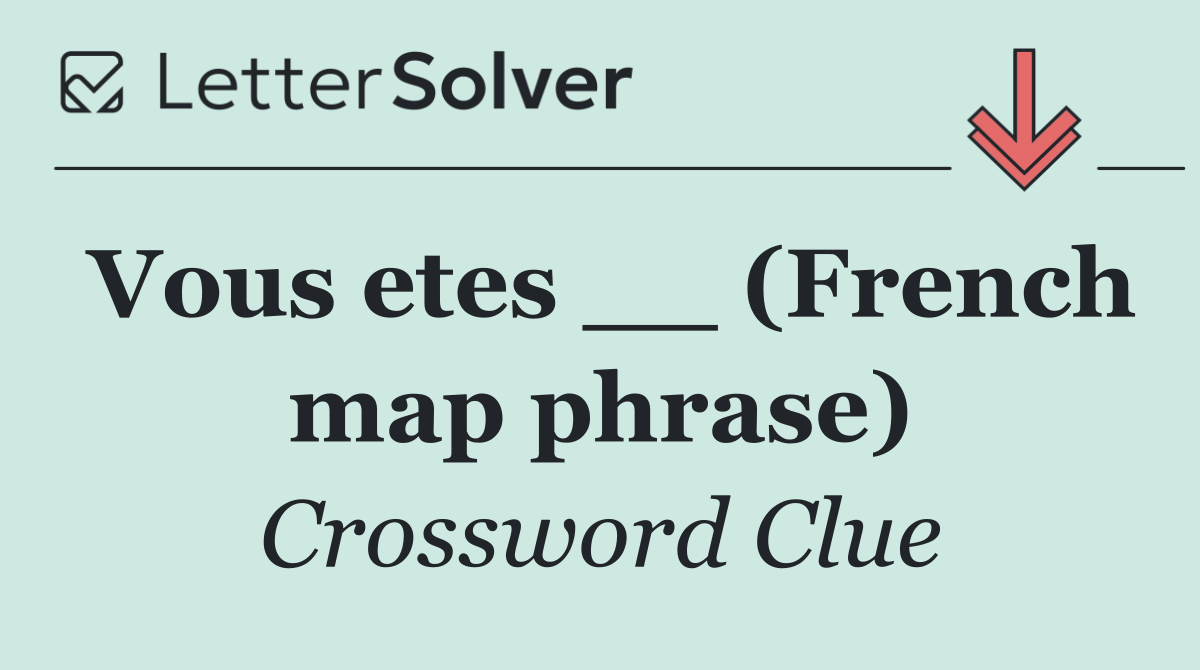 Vous etes __ (French map phrase)