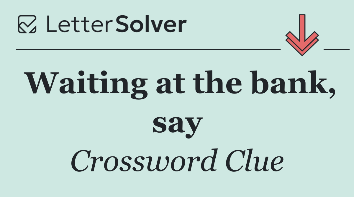 Waiting at the bank, say