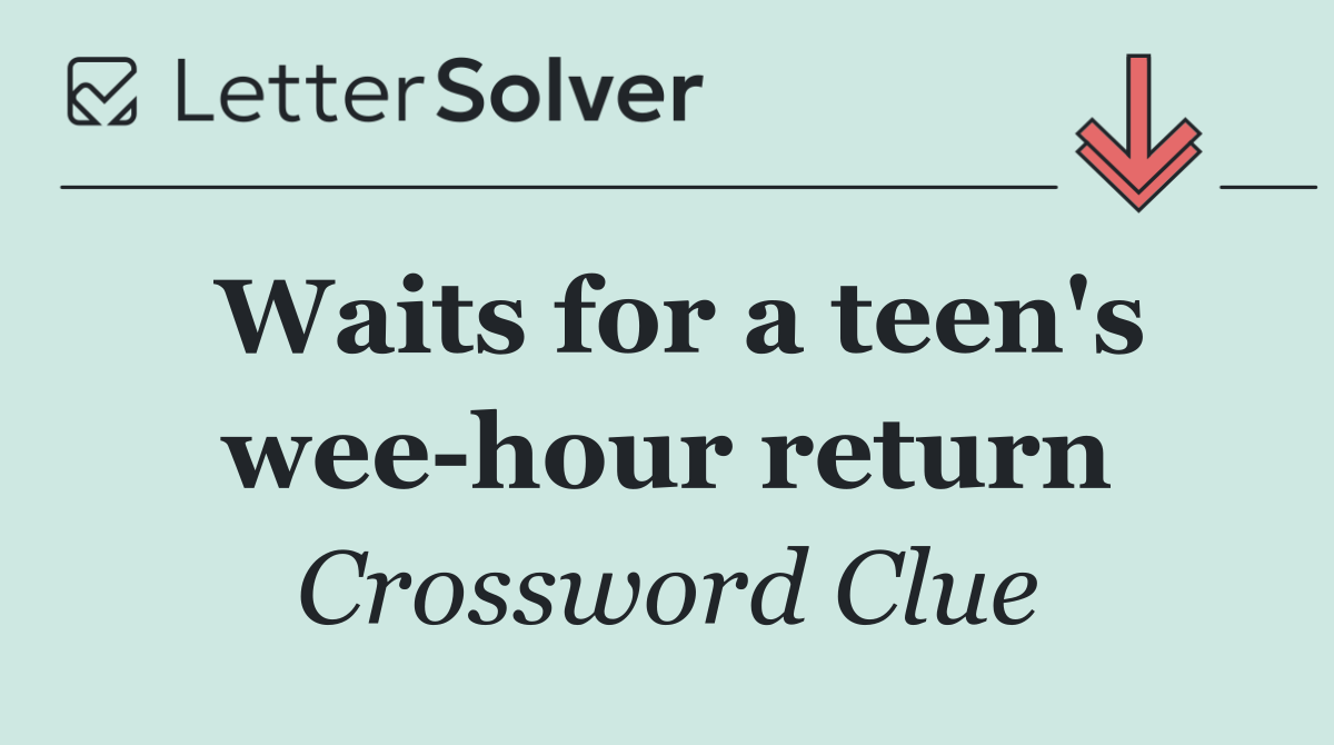Waits for a teen's wee hour return