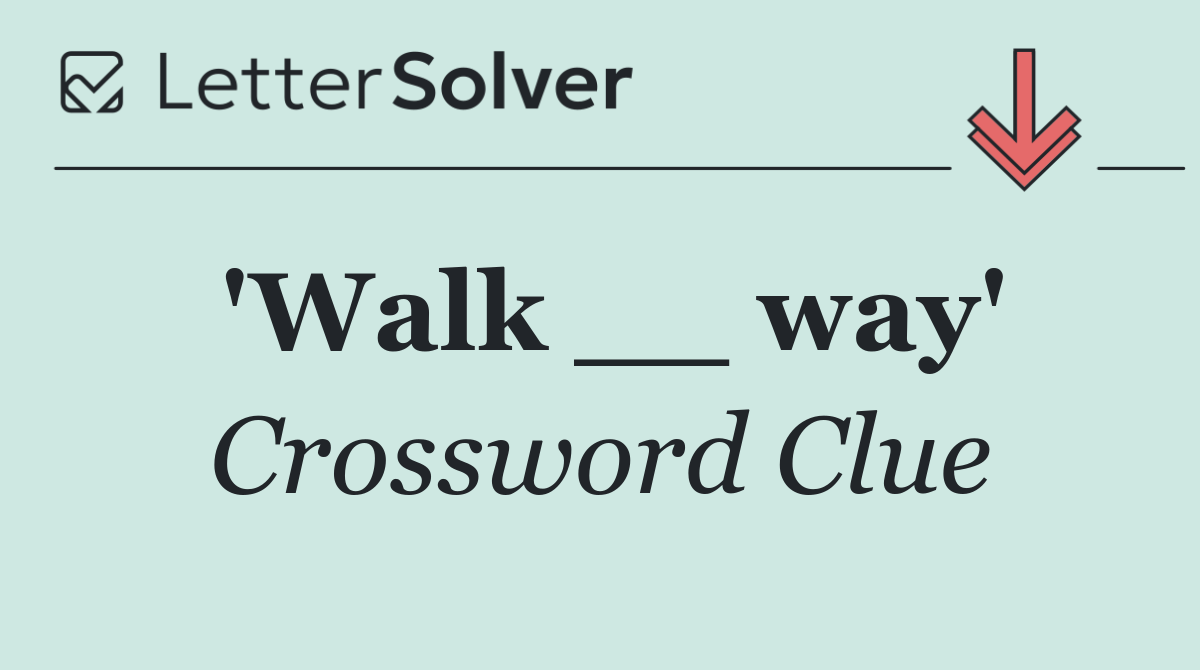 'Walk __ way'