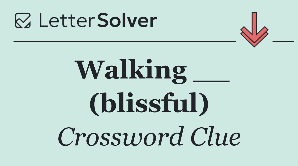 Walking __ (blissful)