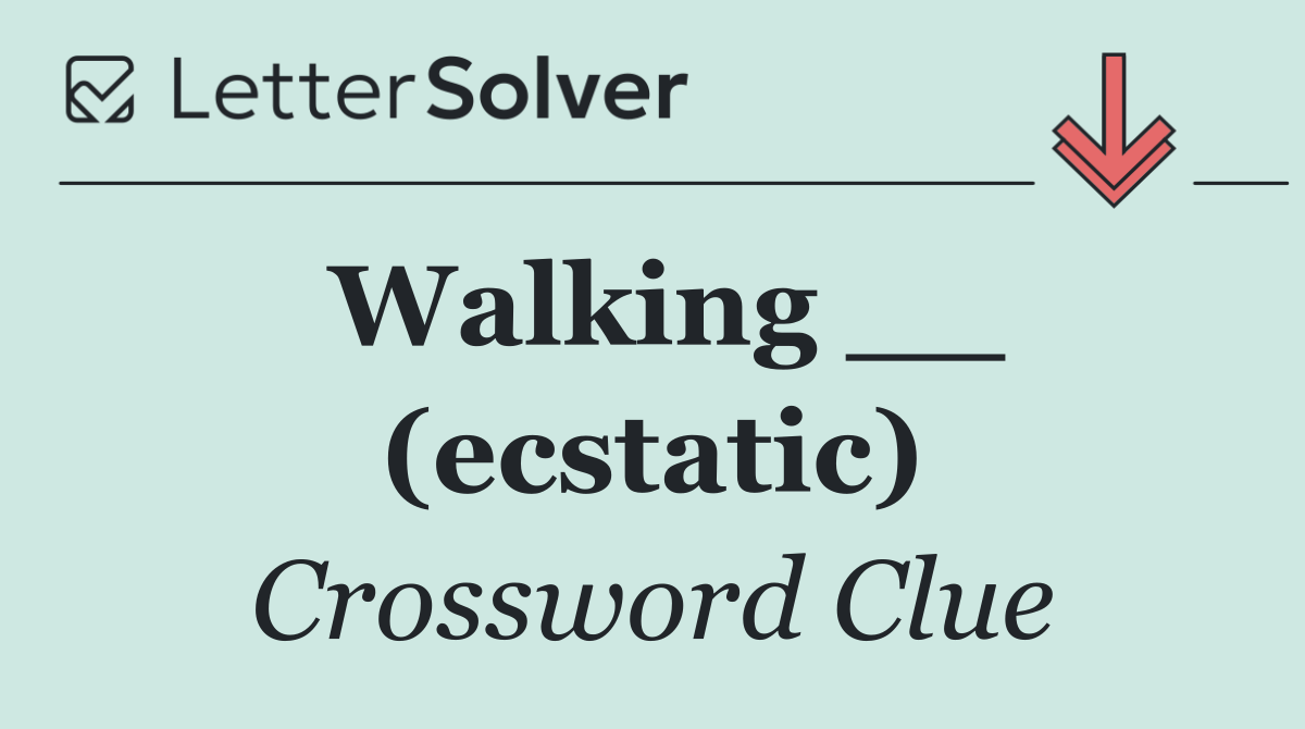 Walking __ (ecstatic)