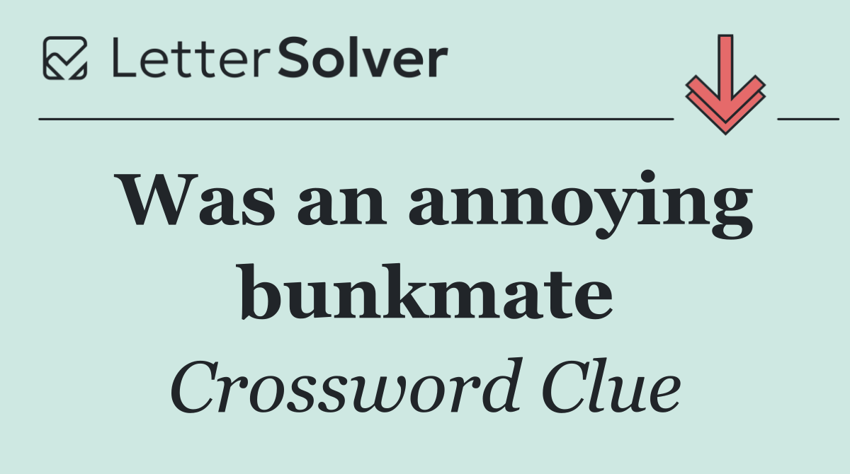 Was an annoying bunkmate