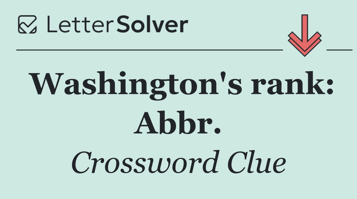 Washington's rank: Abbr.
