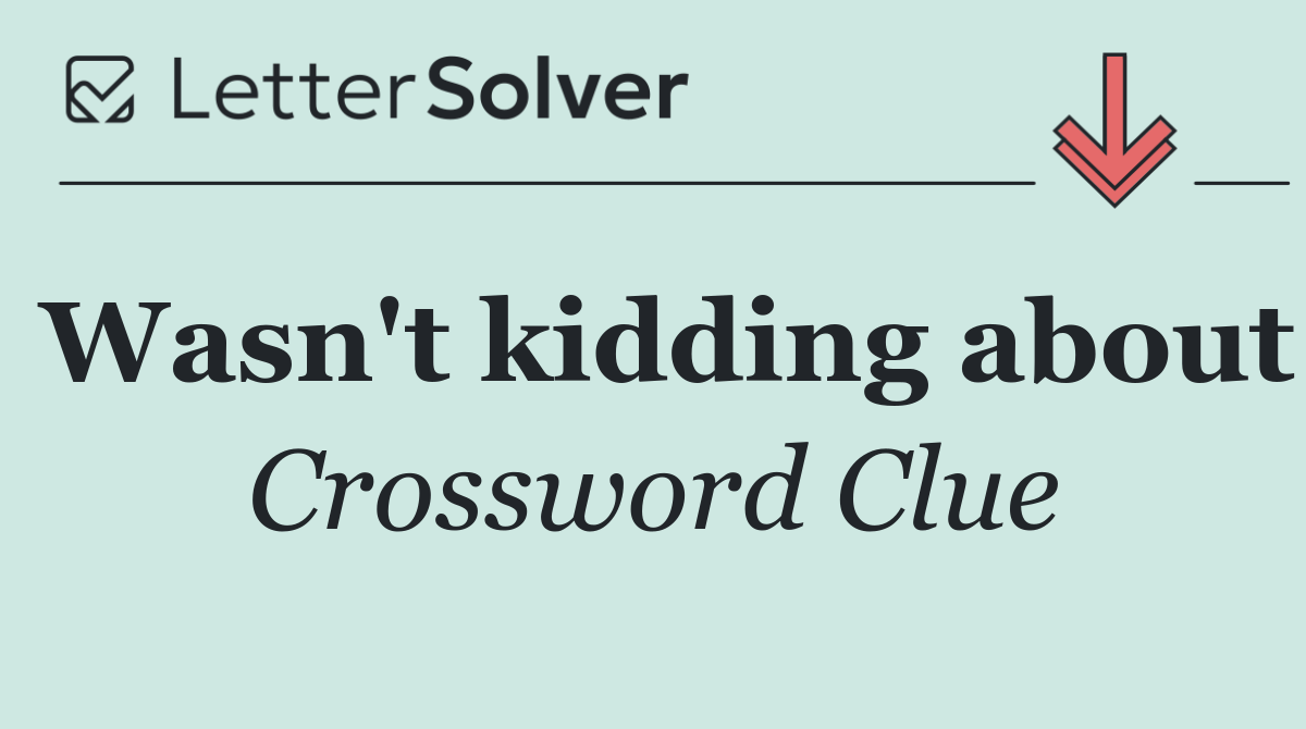 Wasn't kidding about