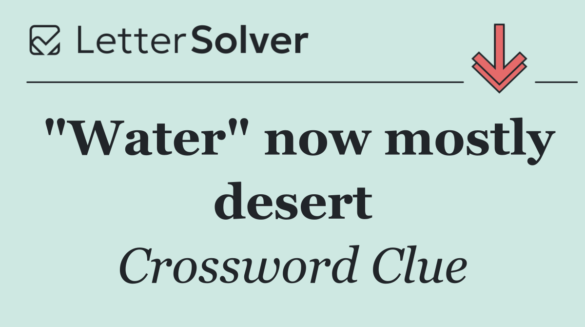 "Water" now mostly desert