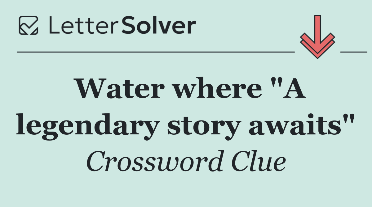 Water where "A legendary story awaits"