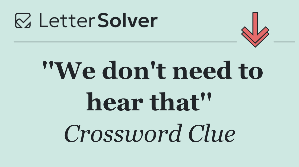 ''We don't need to hear that''